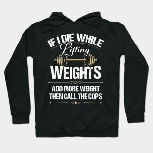 If I die while lifting weight add more weight then call the cops Hoodie